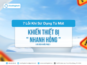 7 Lỗi Sử Dụng Tủ Mát Khiến Hỏng Nhanh – 2025