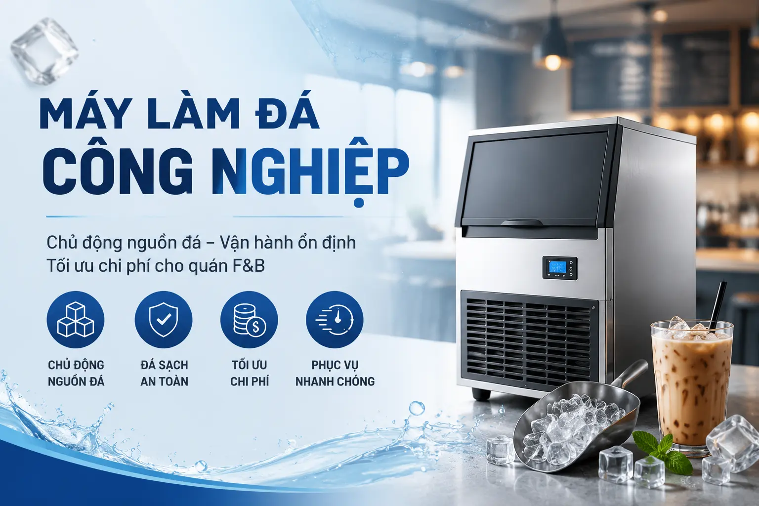MÁY LÀM ĐÁ CÔNG NGHIỆP CHO QUÁN CÀ PHÊ, TRÀ SỮA: CÁCH CHỌN, BẢO DƯỠNG VÀ TỐI ƯU CHI PHÍ VẬN HÀNH