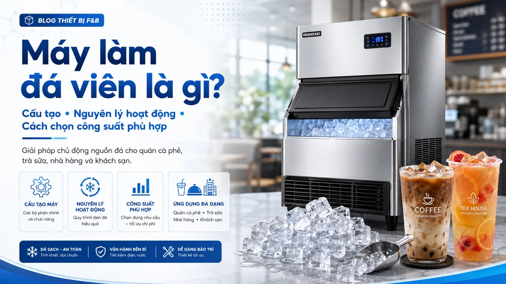 Máy Làm Đá Viên Là Gì? Cấu Tạo, Nguyên Lý Hoạt Động, Các Loại Và Cách Chọn Máy Phù Hợp
